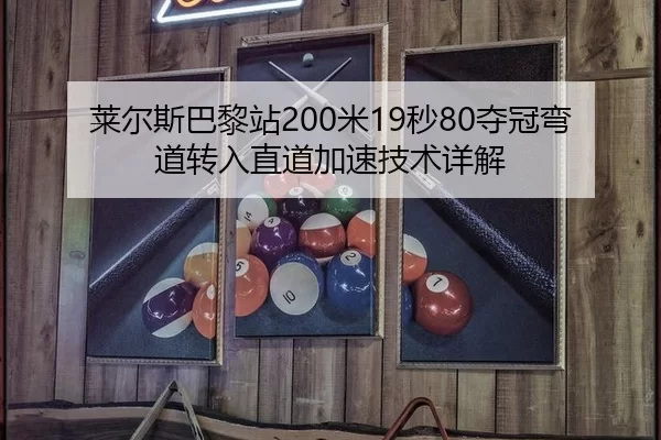 莱尔斯巴黎站200米19秒80夺冠弯道转入直道加速技术详解